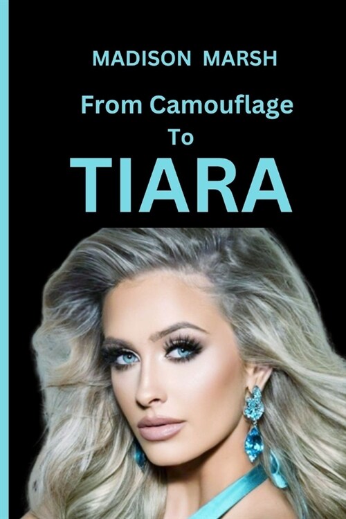 Madison Marsh: From Camouflage To Tiara: The inspirational Odyssey of Madison Marsh from Air Force Blue to Beauty Queen Hue (Paperback)