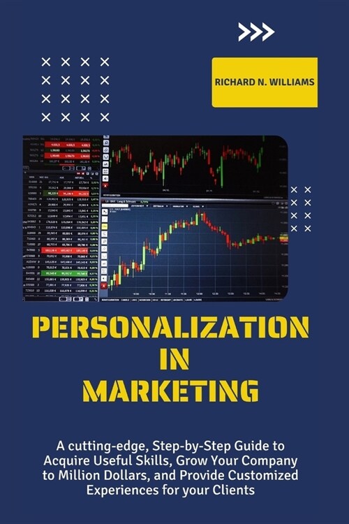 Personalization in Marketing: A Cutting-Edge, Step-By-Step Guide to Acquire Useful Skills, Grow Your Company to Millions Dollars, and Provide Custom (Paperback)