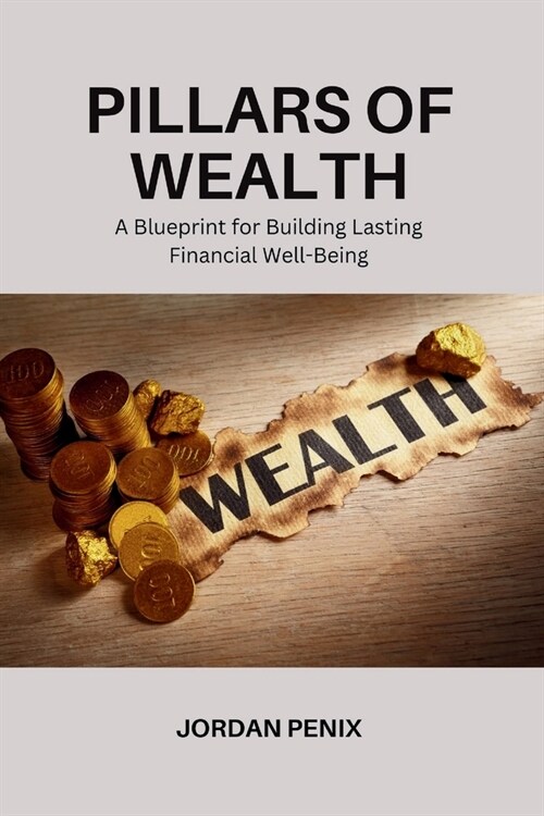 Pillars of wealth: A Blueprint for Building Lasting Financial Well-Being (Paperback)
