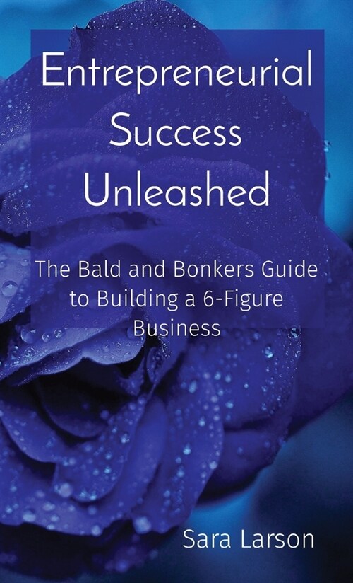 Entrepreneurial Success Unleashed: The Bald and Bonkers Guide to Building a 6-Figure Business (Paperback)