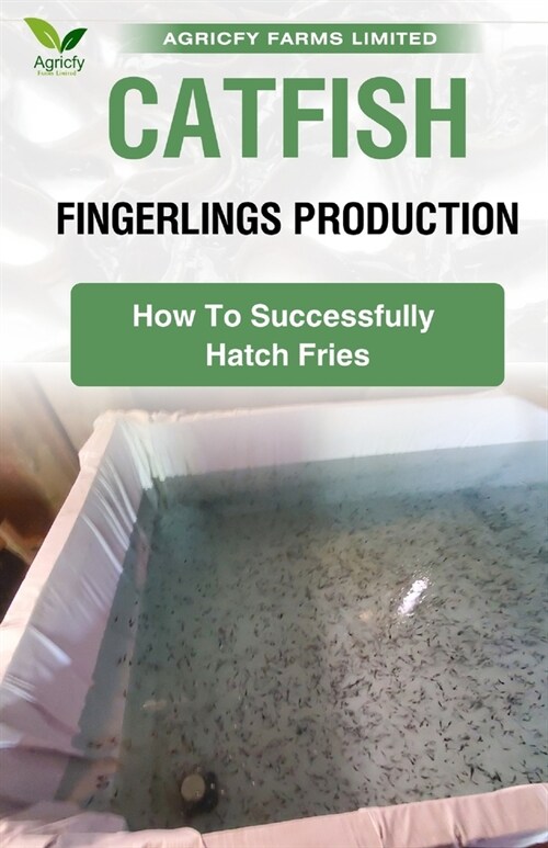 Catfish Fingerlings Production: How To Successfully Hatch Fries (Paperback)