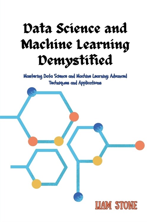 Data Science and Machine Learning Demystified: Mastering Data Science and Machine Learning: Advanced Techniques and Applications (Paperback)