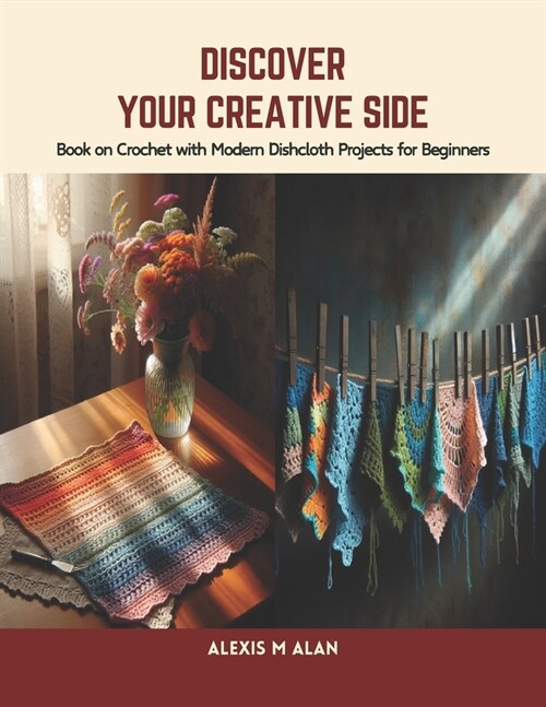 Discover Your Creative Side: Book on Crochet with Modern Dishcloth Projects for Beginners (Paperback)