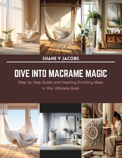 Dive into Macrame Magic: Step by Step Guide and Inspiring Knotting Ideas in this Ultimate Book (Paperback)