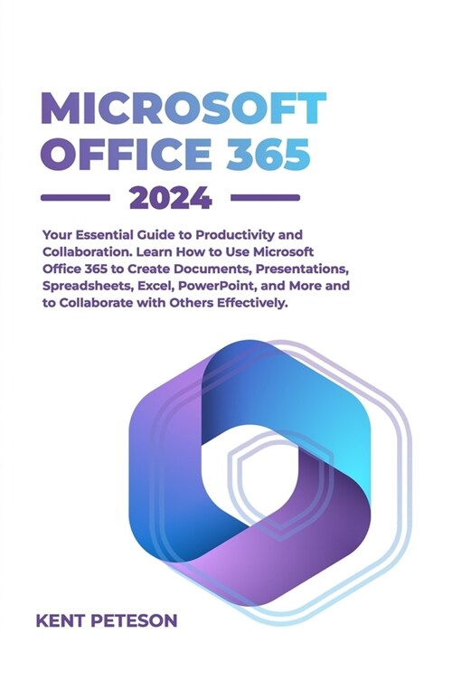 Microsoft Office 365 2024: Your Essential Guide to Productivity and Collaboration, Learn how to Use Microsoft Office 365 to Create Documents, Pre (Paperback)