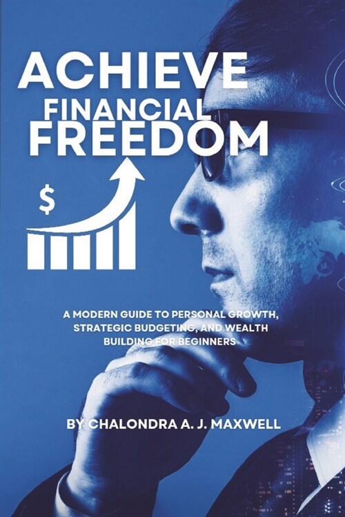 Achieve Financial Freedom: A Modern Guide to Personal Growth, Strategic Budgeting, and Wealth Building for Beginners (Paperback)