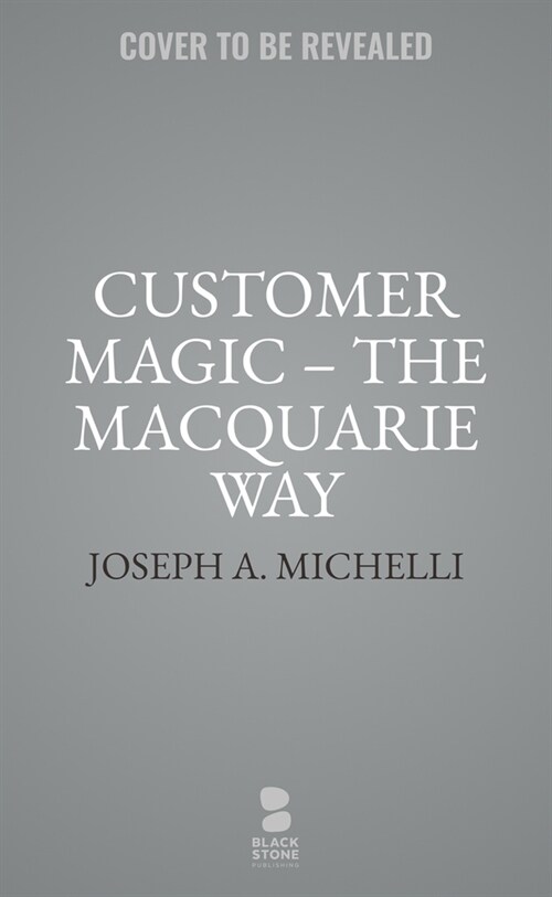 Customer Magic - The Macquarie Way: How to Reimagine Customer Experience to Transform Your Business (Paperback)