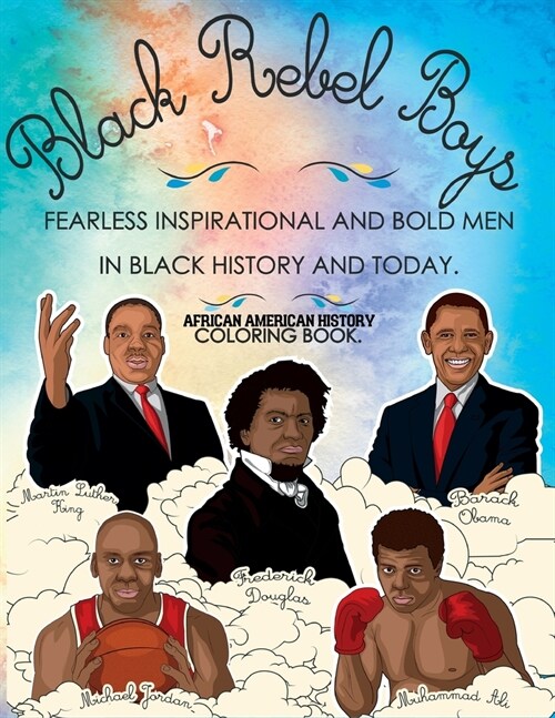 African American History Coloring Book: Black Rebel Boys - Fearless Inspirational and Bold Men in Black History and Today (Paperback)