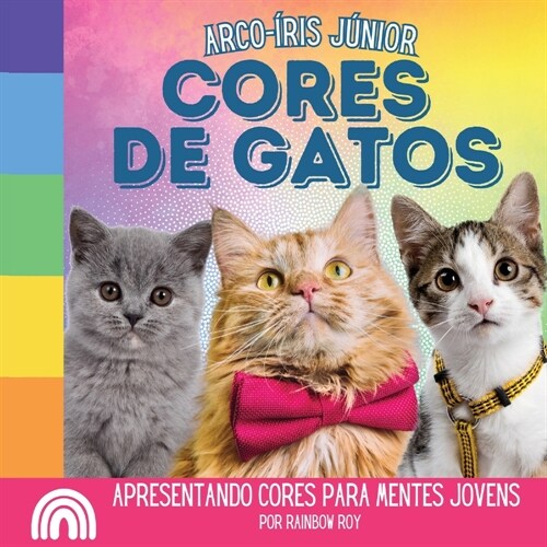 Arco-?is J?ior, Cores de Gatos: Apresentando cores para mentes jovens (Paperback)