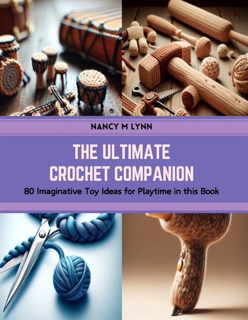 The Ultimate Crochet Companion: 80 Imaginative Toy Ideas for Playtime in this Book (Paperback)