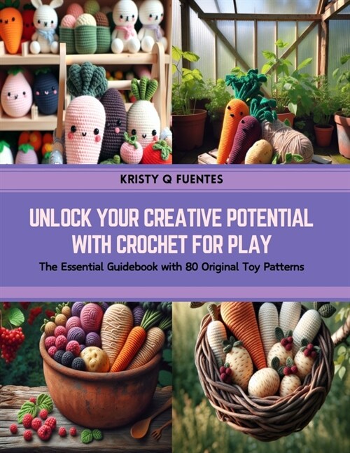 Unlock Your Creative Potential with Crochet for Play: The Essential Guidebook with 80 Original Toy Patterns (Paperback)