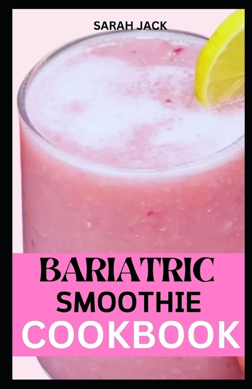 The Bariatric Smoothie Cookbook: Sip Your Way to Success with Delicious and Nutrient-Packed Blends After Weight Loss Surgery (Paperback)