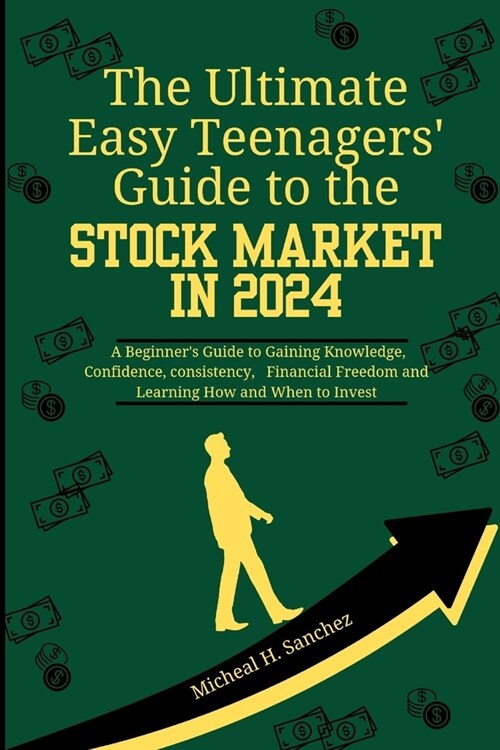 The Easy Teenagers Ultimate Guide to the Stock Market in 2024: A Beginners Guide to Gaining Knowledge, Confidence, consistency, Financial Freedom an (Paperback)