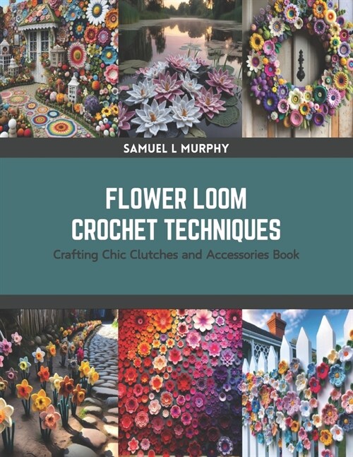 Flower Loom Crochet Techniques: Crafting Chic Clutches and Accessories Book (Paperback)