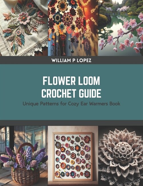 Flower Loom Crochet Guide: Unique Patterns for Cozy Ear Warmers Book (Paperback)