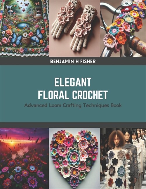 Elegant Floral Crochet: Advanced Loom Crafting Techniques Book (Paperback)