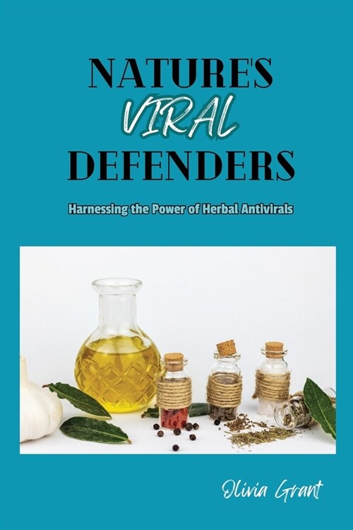 Natures Viral Defenders: Harnessing the Power of Herbal Antivirals (Paperback)