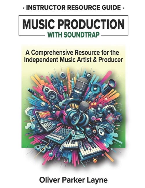 Music Production with Soundtrap: A Comprehensive Resource for the Independent Music Artist & Producer (Paperback)