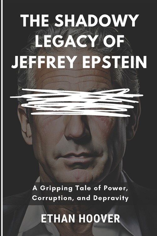 The Shadowy Legacy of Jeffrey Epstein: A Gripping Tale of Power, Corruption, and Depravity (Paperback)