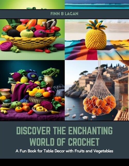 Discover the Enchanting World of Crochet: A Fun Book for Table Decor with Fruits and Vegetables (Paperback)