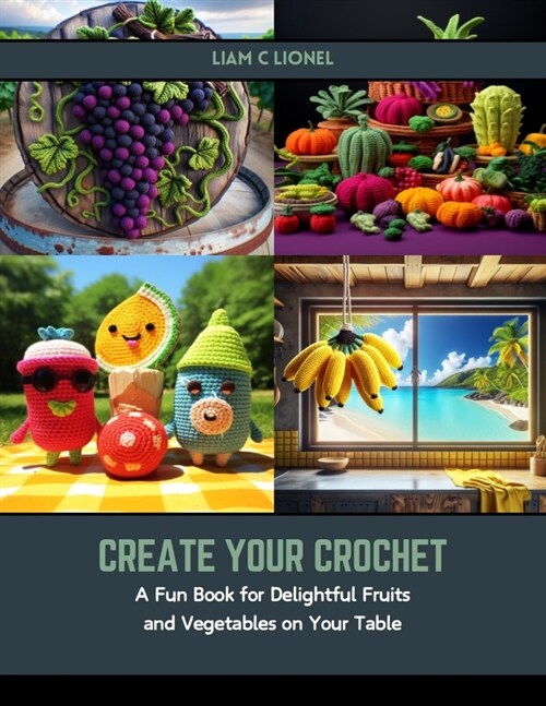 Create Your Crochet: A Fun Book for Delightful Fruits and Vegetables on Your Table (Paperback)