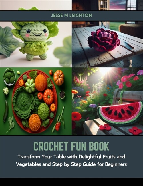 Crochet Fun Book: Transform Your Table with Delightful Fruits and Vegetables and Step by Step Guide for Beginners (Paperback)