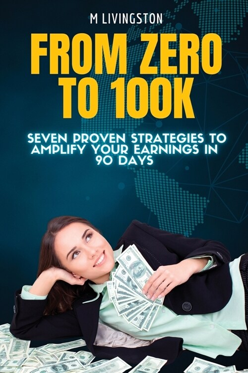 From Zero to 100K: Seven Proven Strategies to Amplify Your Earnings in 90 Days (Paperback)