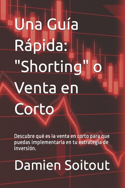 Una Gu? R?ida: Shorting, o Venta en Corto: Descubre qu?es la venta en corto para que puedas implementarla en tu estrategia de invers (Paperback)