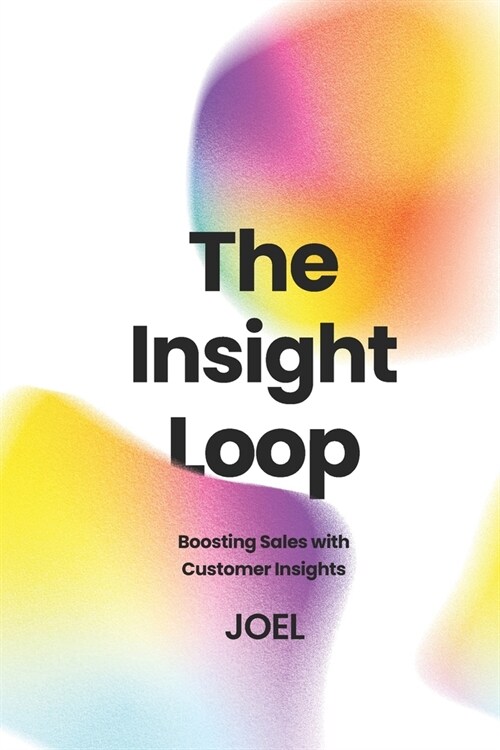 The Insight Loop: Boosting Sales with Customer Insights (Paperback)