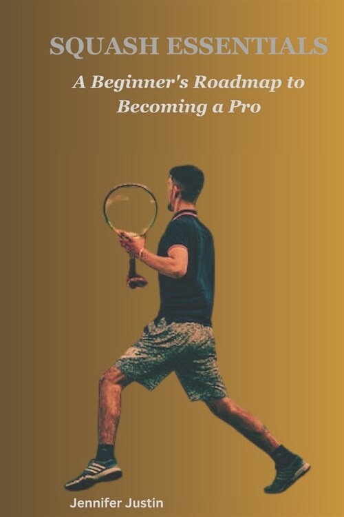 Squash Essentials: A Beginners Roadmap to Becoming a Pro (Paperback)