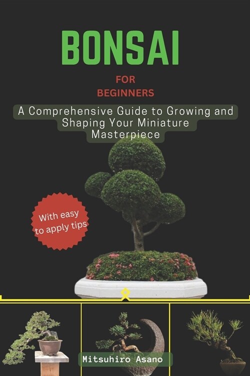 Bonsai for Beginners: A Comprehensive Guide to Growing and Shaping Your Miniature Masterpiece (Paperback)