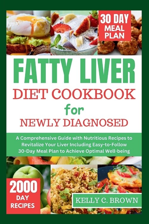 Fatty Liver Diet Cookbook for Newly Diagnosed: A Comprehensive Guide with Nutritious Recipes to Revitalize Your Liver Including Easy-To-Follow 30-Day (Paperback)