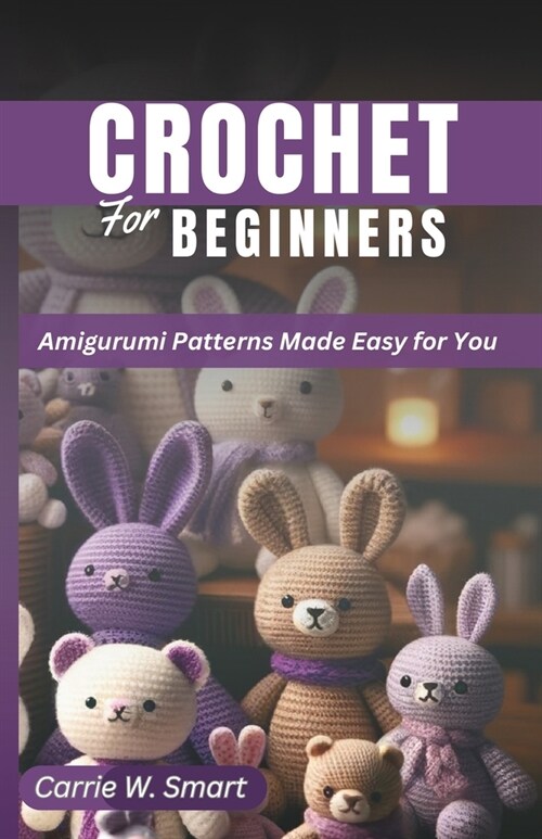 Crochet for Beginners: Amigurumi Patterns Made Easy For You (Paperback)
