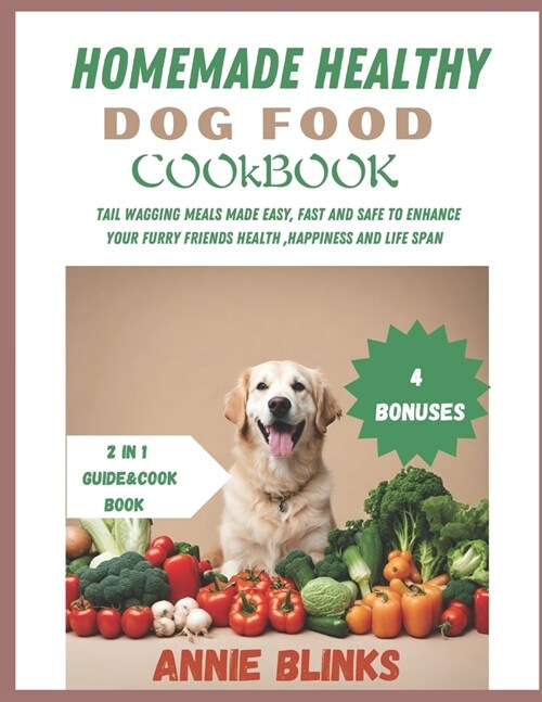 Home Made Healthy Dog Food Cookbook: Tail wagging meals made easy, fast and safe to enhance your furry friends health, happiness and life span [2in1] (Paperback)