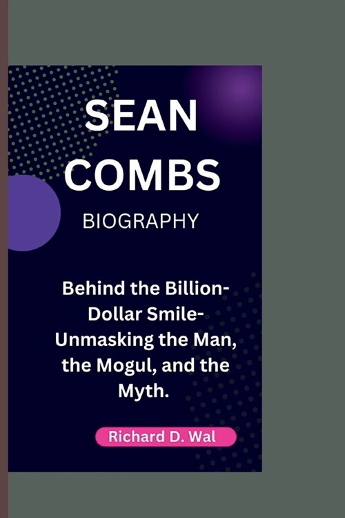 Sean Combs: Behind the Billion-Dollar Smile- Unmasking the Man, the Mogul, and the Myth. (Paperback)
