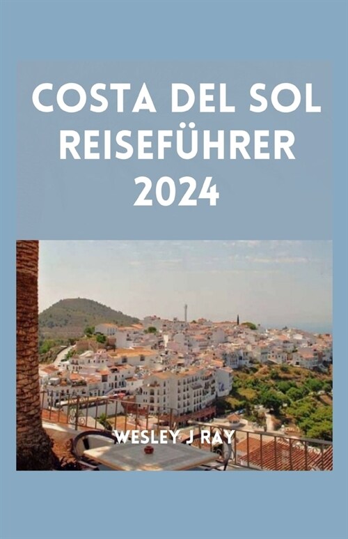 Costa del Sol Reisef?rer 2024: Entdecken Sie die Ruhe, verborgene Sch?ze, Geschichte, faszinierende Kultur, K?he und atemberaubende Landschaften (Paperback)