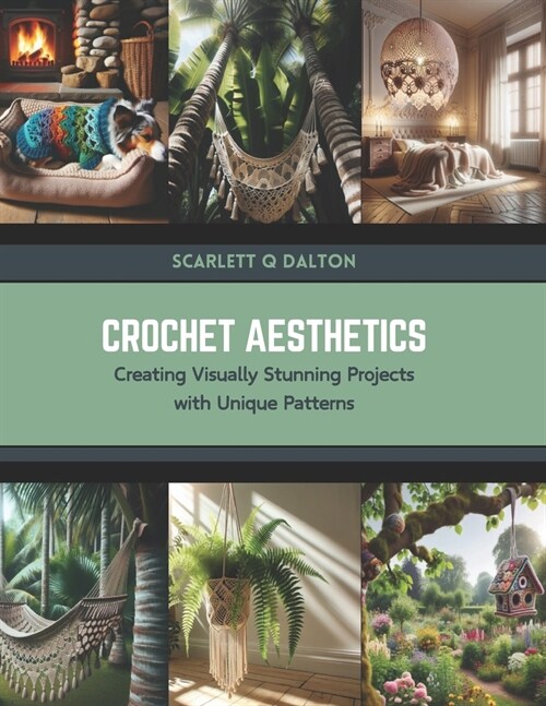 Crochet Aesthetics: Creating Visually Stunning Projects with Unique Patterns (Paperback)