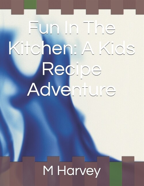 Fun In The Kitchen: A Kids Recipe Adventure (Paperback)