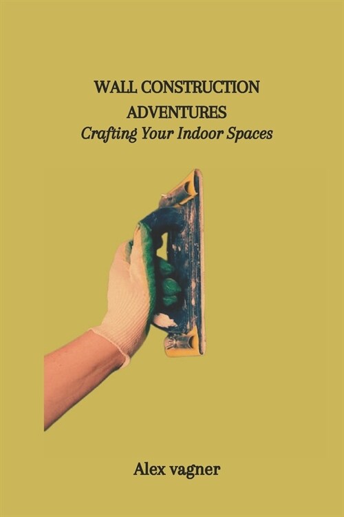 Wall Construction Adventures: Crafting Your Indoor Spaces (Paperback)