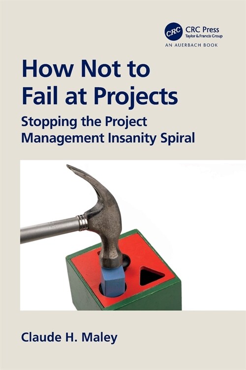 How Not to Fail at Projects : Stopping the Project Management Insanity Spiral (Paperback)