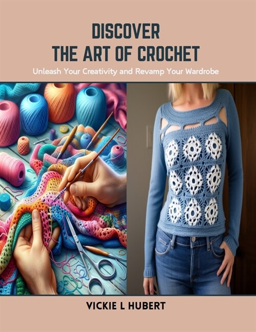 Discover the Art of Crochet: Unleash Your Creativity and Revamp Your Wardrobe (Paperback)