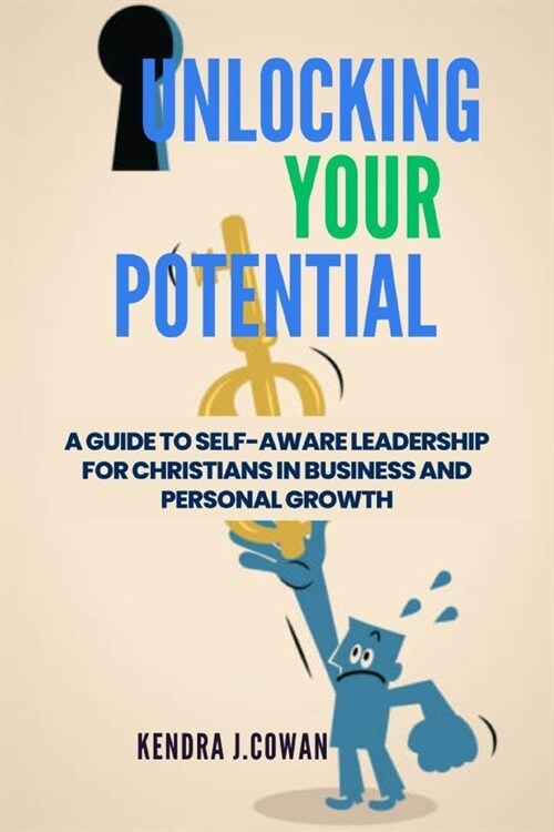 Unlocking Your Potential: A Guide to Self-Aware Leadership for Christians in Business and Personal Growth (Paperback)