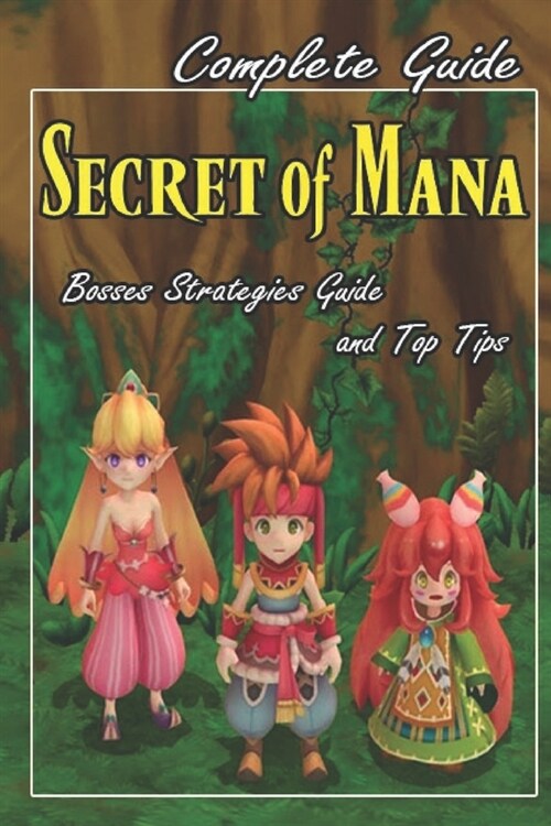 Secret of Mana Complete Guide and Walkthrough [New Updated]: Bosses Strategies Guide and Top Tips (Paperback)