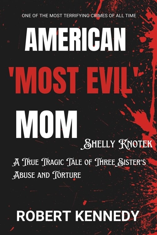 American Most Evil Mom Shelly Knotek: A True Tragic Tale of Three Sisters Abuse and Torture (Paperback)