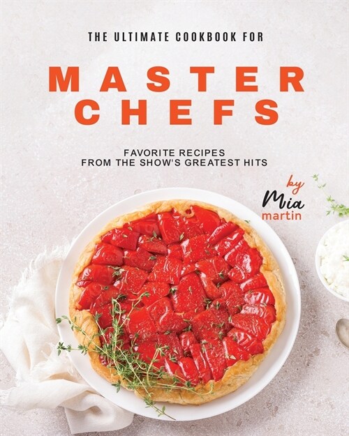 The Ultimate Cookbook for Master Chefs: Favorite Recipes from the Shows Greatest Hits (Paperback)