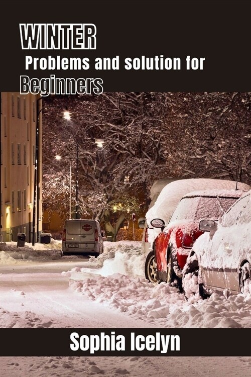 Winter problems and solution for beginners: A Practical Guide to Overcoming Winter Challenges for Beginners - Expert Tips, Tricks, and Essential Solut (Paperback)