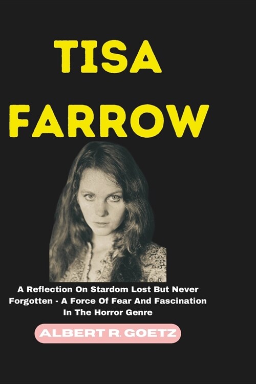 Tisa Farrow: A Reflection On Stardom Lost But Never Forgotten - A Force Of Fear And Fascination In The Horror Genre (Paperback)