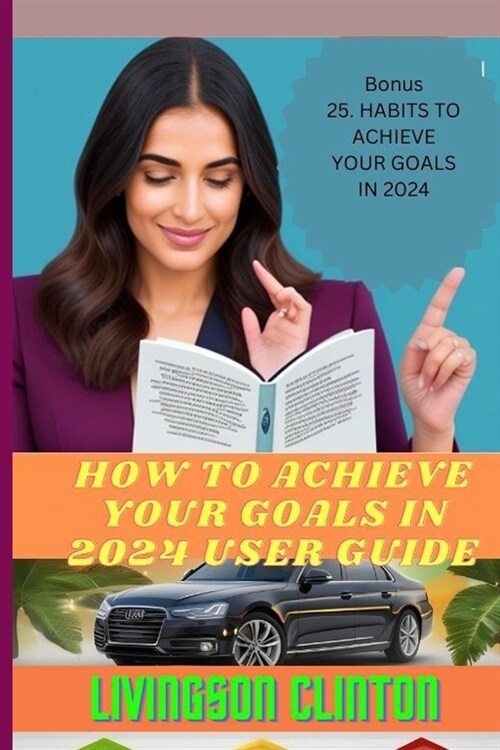 How to Achieve Your Goals in 2024 User Guide: Strategic Goal Setting and Success Blueprint: Achieve Your Dreams in 2024 with Motivation, Time Manageme (Paperback)