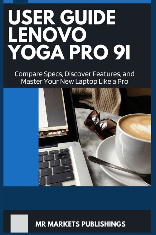 USER GUIDE LENOVO YOGA PRO 9i: Compare Specs, Discover Features, and Master Your New Laptop Like a Pro (Paperback)
