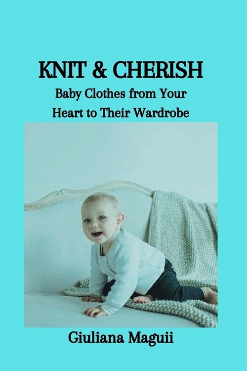 Knit & Cherish: Baby Clothes from Your Heart to Their Wardrobe (Paperback)